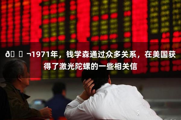 🌬1971年,钱学森通过众多关系,在美国获得了激光陀螺的一些相关信